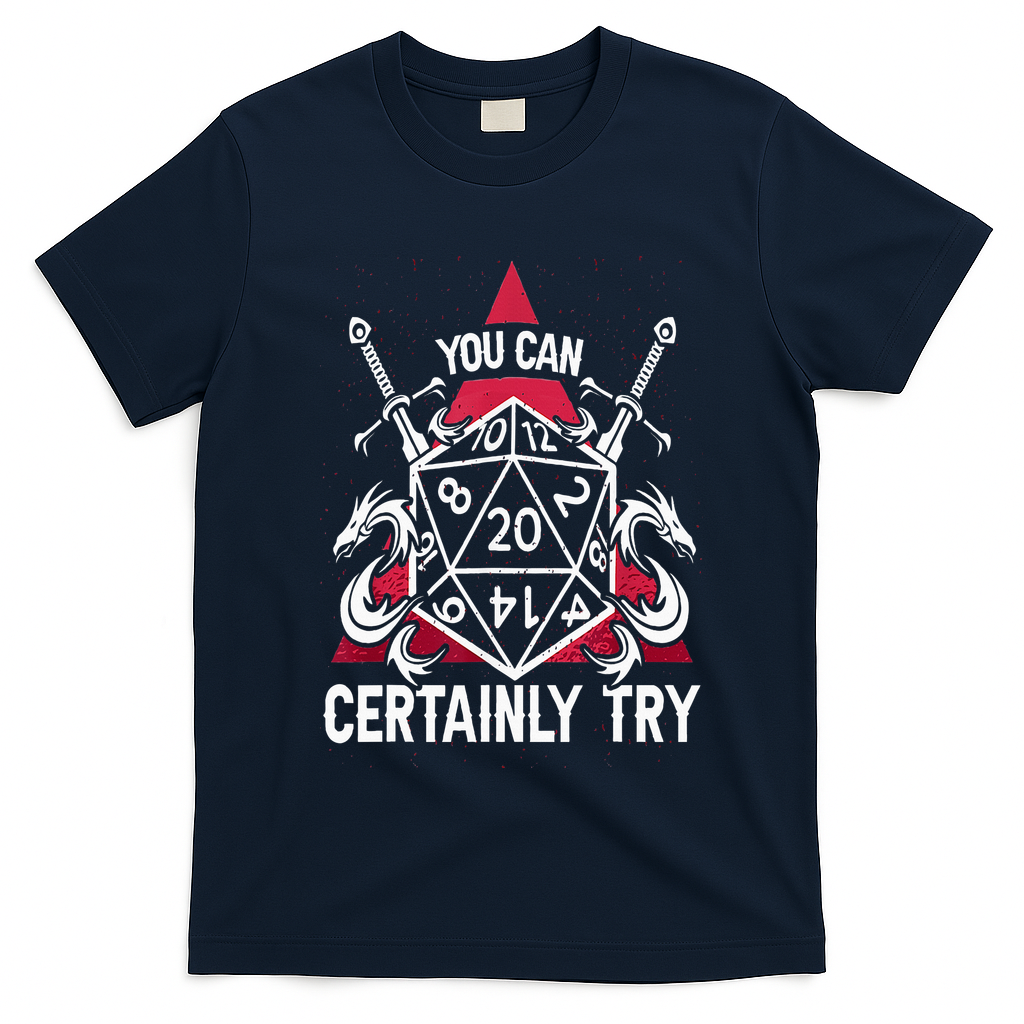 You Can Certainly Try D20 Dice Funny RPG Dragons Gamer Gift T-Shirt