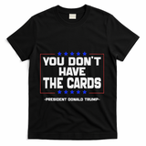 You Don’T Have The Cards President Donald Trump T-Shirt - Black