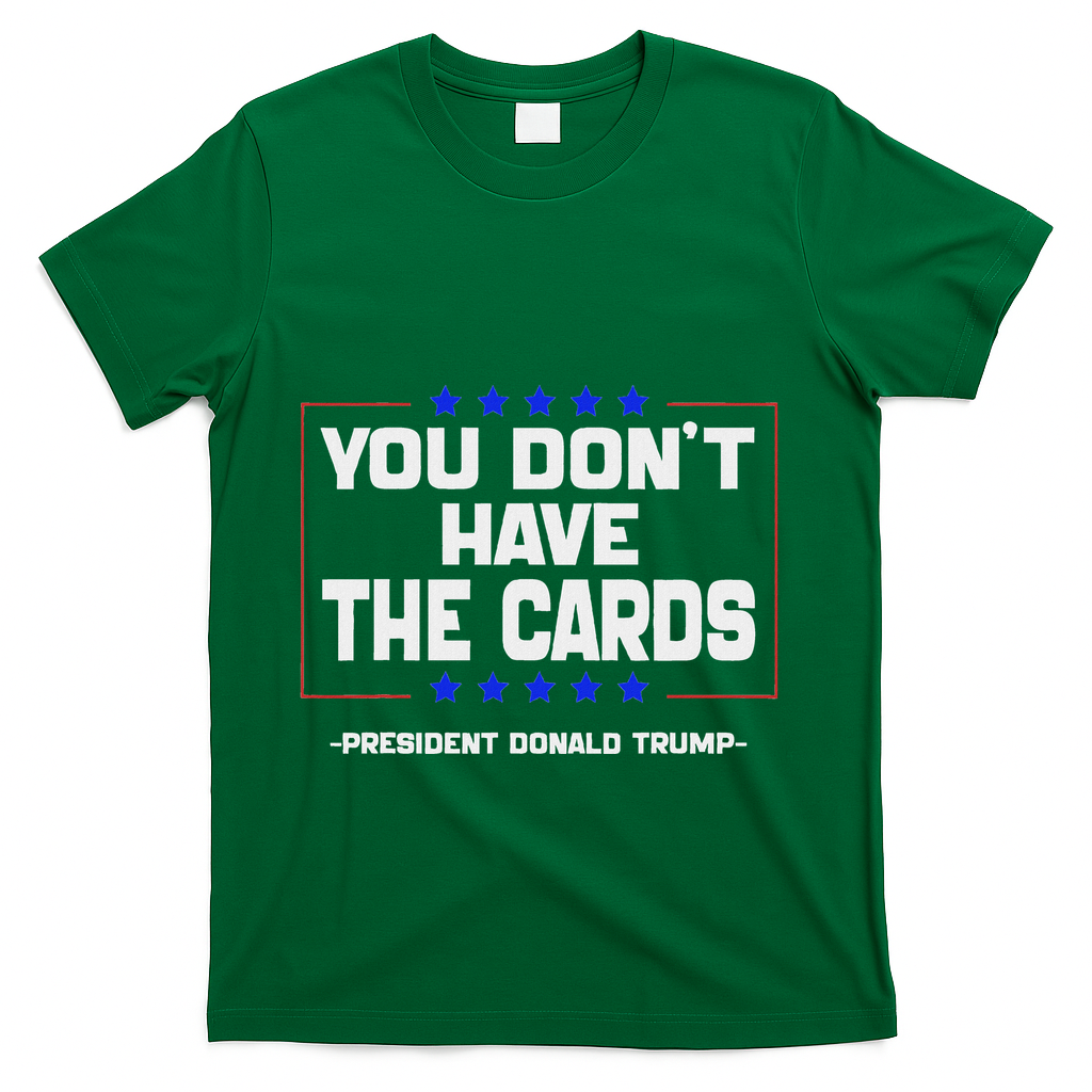 You Don’T Have The Cards President Donald Trump T-Shirt - Green