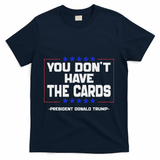 You Don’T Have The Cards President Donald Trump T-Shirt - Navy