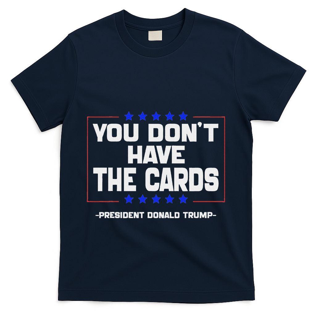 You Don’T Have The Cards President Donald Trump T-Shirt - Navy