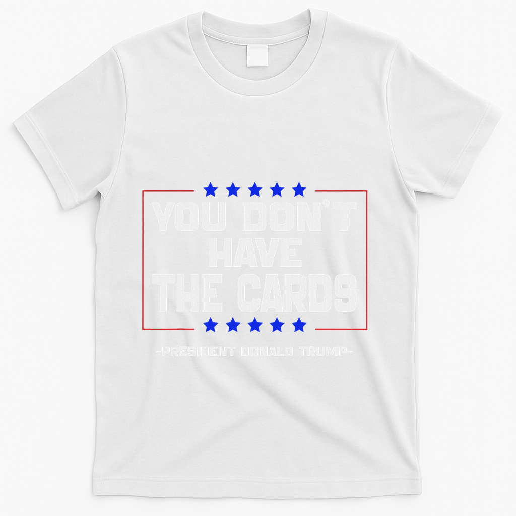 You Don’T Have The Cards President Donald Trump T-Shirt - White