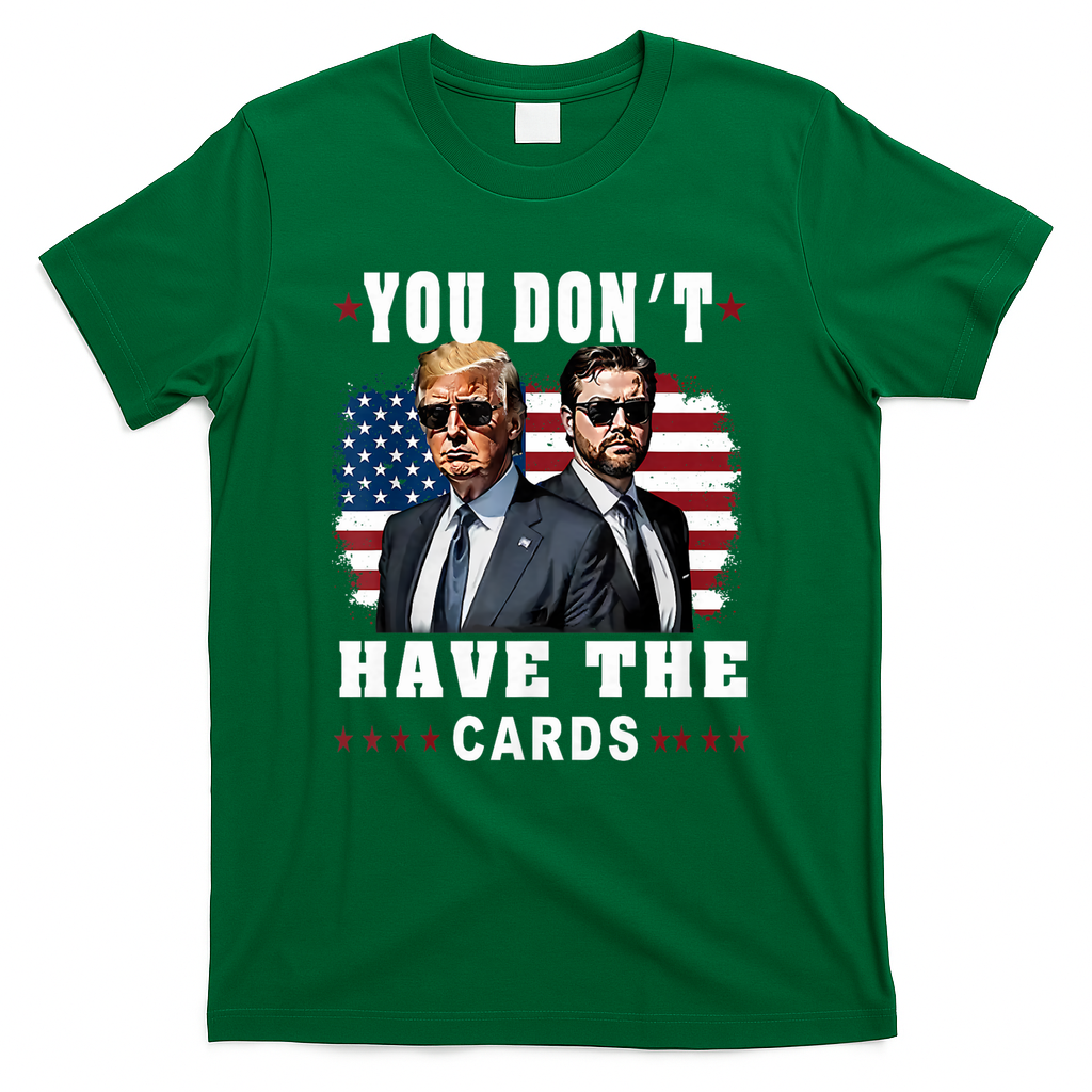 You don’t have the cards Funny Trump-Vance Us Flag  T-Shirt - Green