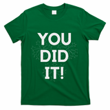 You Did It Congratulations Graduation Win Promotion T-Shirt - Green