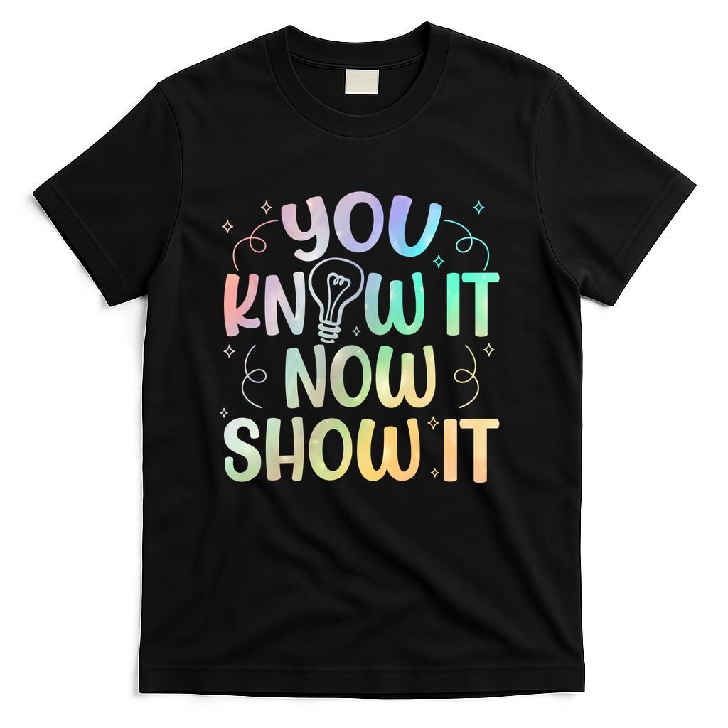 You Know It Now Show It Testing Day Teacher T-Shirt - Black