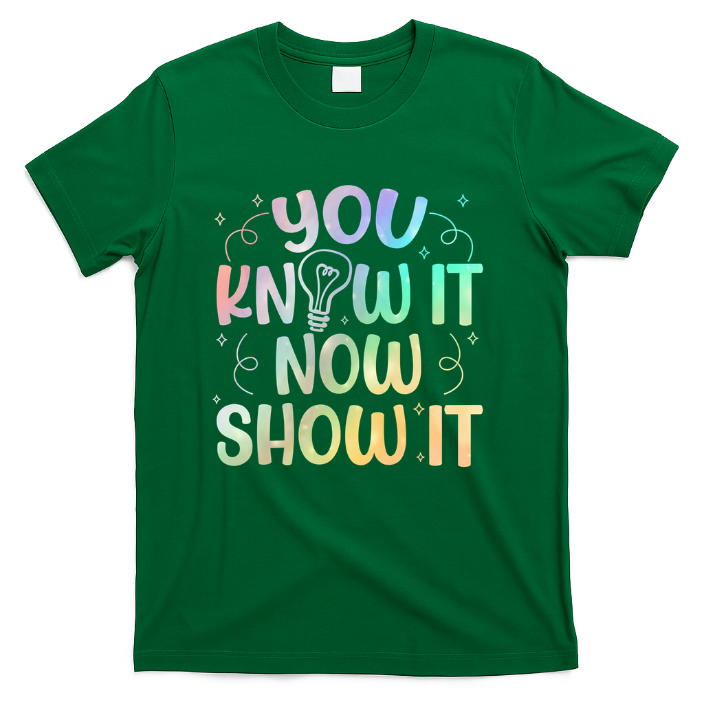 You Know It Now Show It Testing Day Teacher T-Shirt - Green