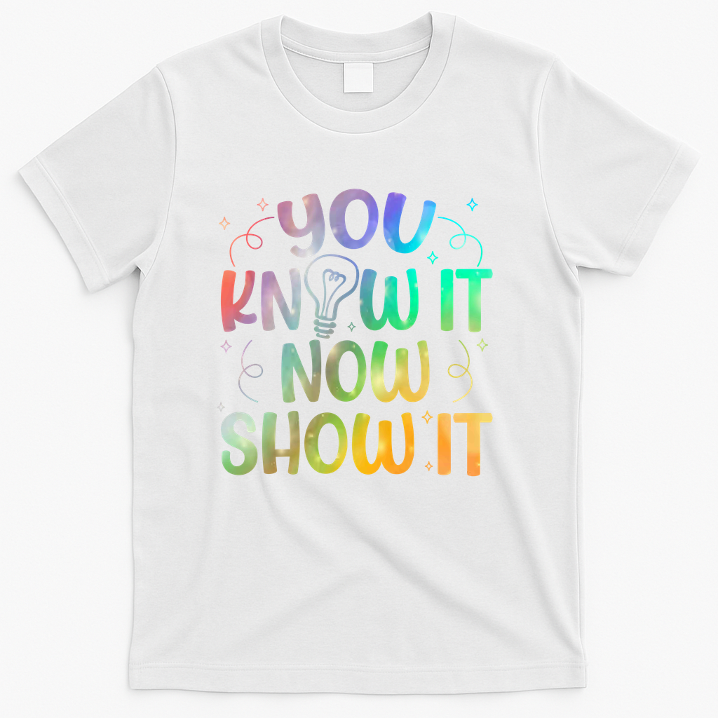 You Know It Now Show It Testing Day Teacher T-Shirt - White