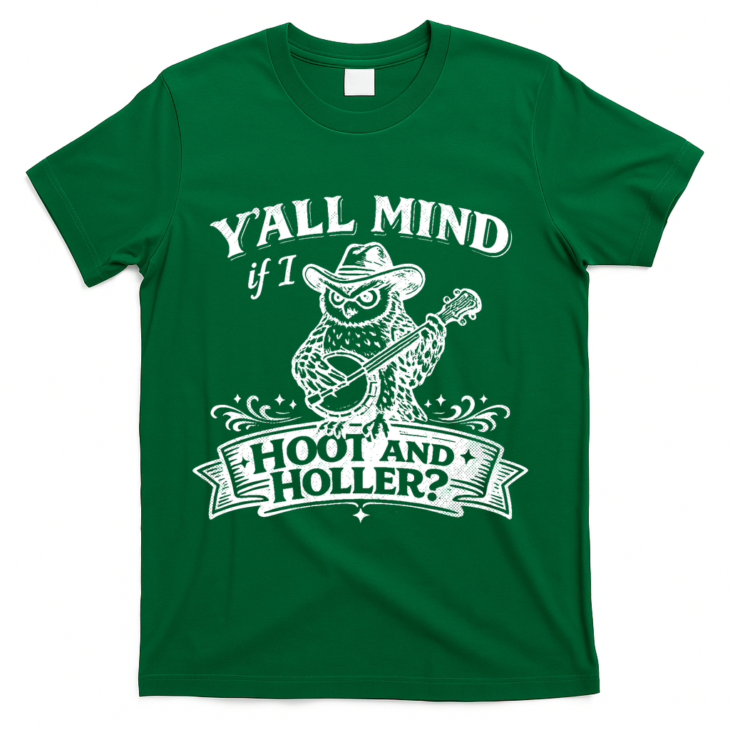 Yall Mind If I Hoot And Holler T-Shirt - Green