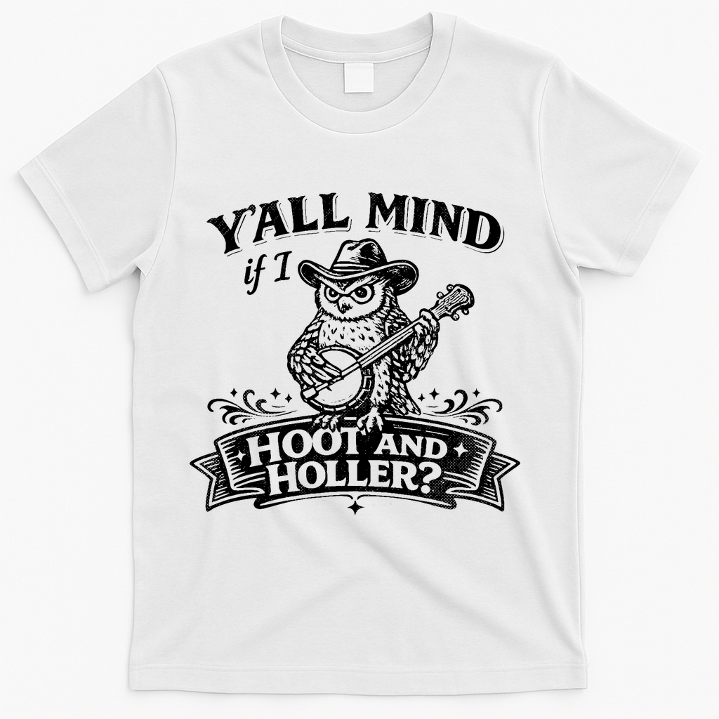 Yall Mind If I Hoot And Holler T-Shirt - White