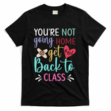 You're Not Going Home Get Back To Class School Nurse T-Shirt - Black