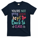 You're Not Going Home Get Back To Class School Nurse T-Shirt - Navy