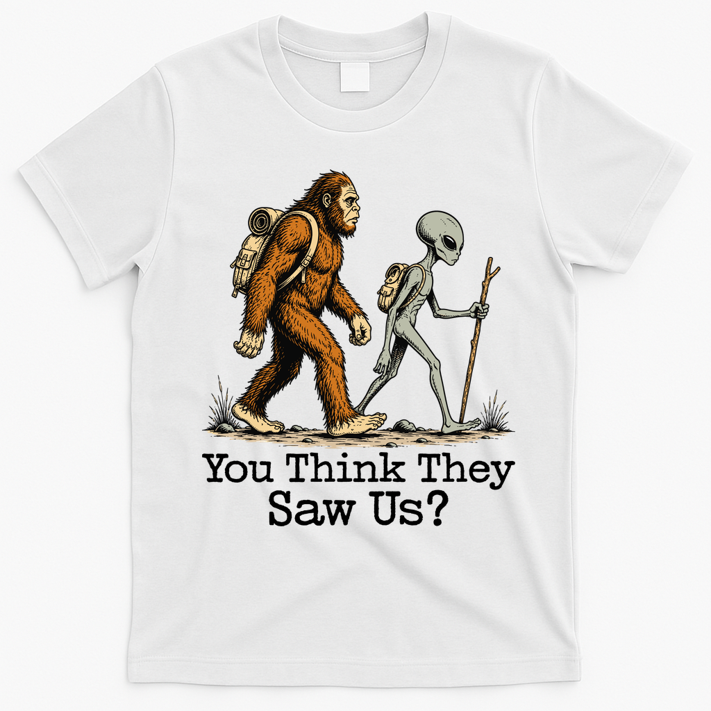 You Think They Saw Us? Funny Bigfoot And Alien Hiking T-Shirt - White