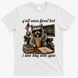 Yall Were Feral But I Low Key Love You Funny Raccoon T-Shirt - White