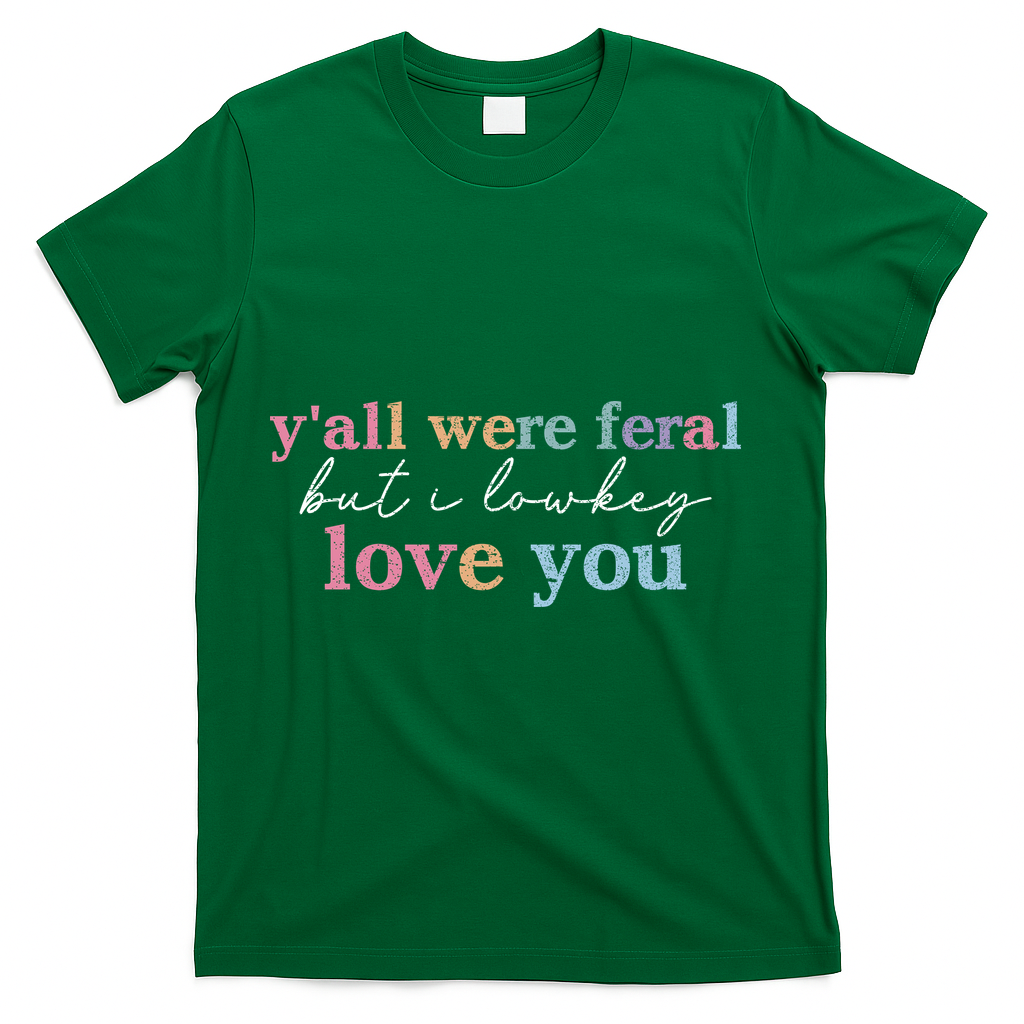 Y'all Were Feral But I Lowkey Love You T-Shirt - Green