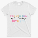 Y'all Were Feral But I Lowkey Love You T-Shirt - White