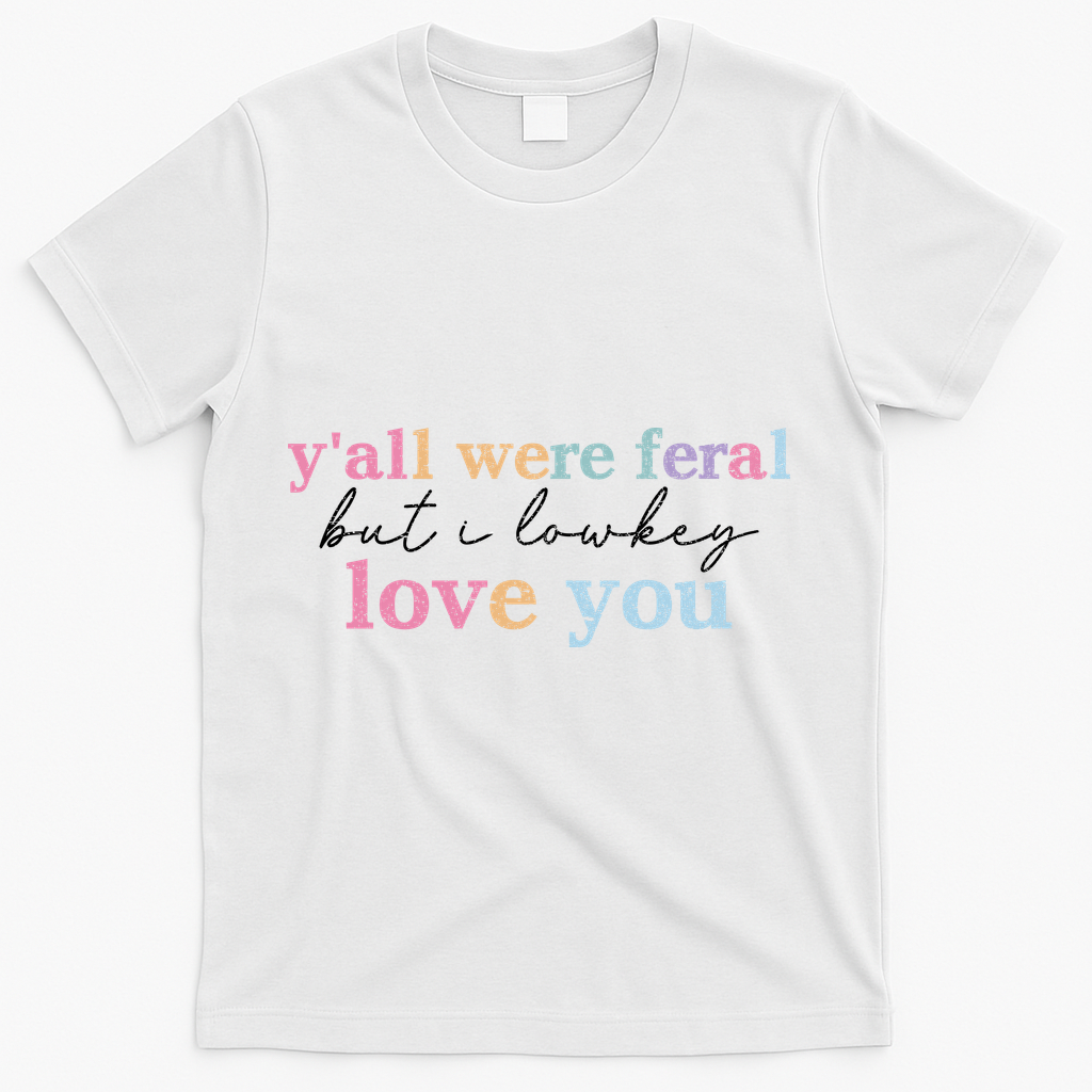 Y'all Were Feral But I Lowkey Love You T-Shirt - White