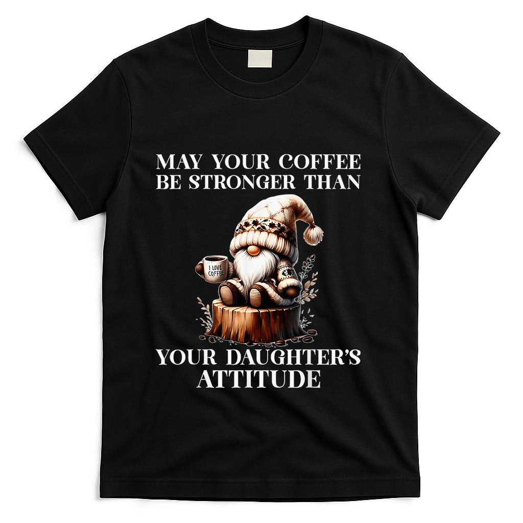 May Your Coffee Be Stronger Than Your DaughterS Attitude T-Shirt