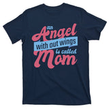 An Angel Without Wings Is Called Mom T-Shirt
