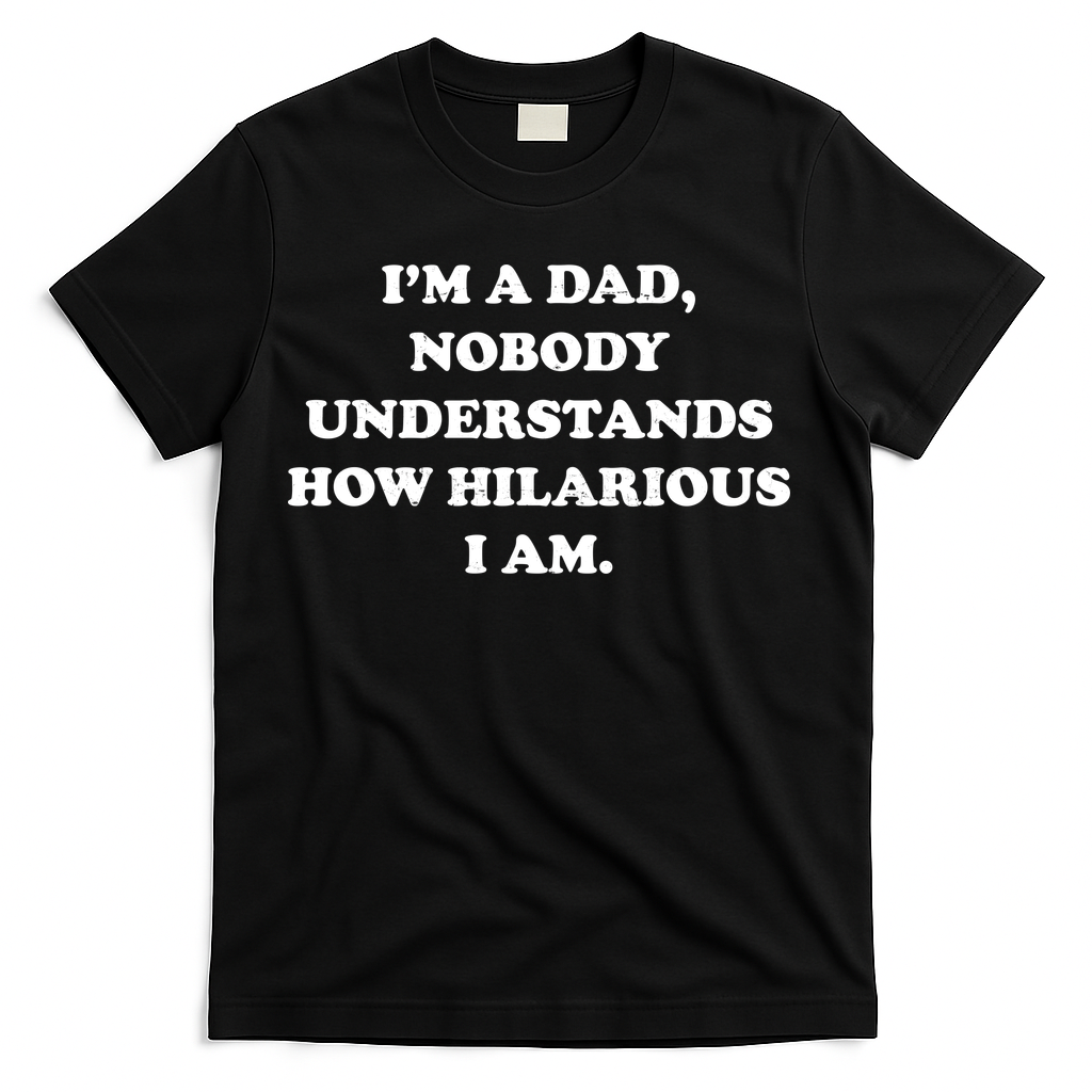 Im A Dad Nobody Understands How Hilarious I Am T-Shirt