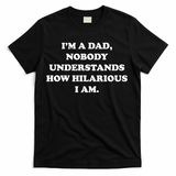 Im A Dad Nobody Understands How Hilarious I Am T-Shirt