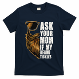 Ask Your Mom If My Beard Tickles T-Shirt