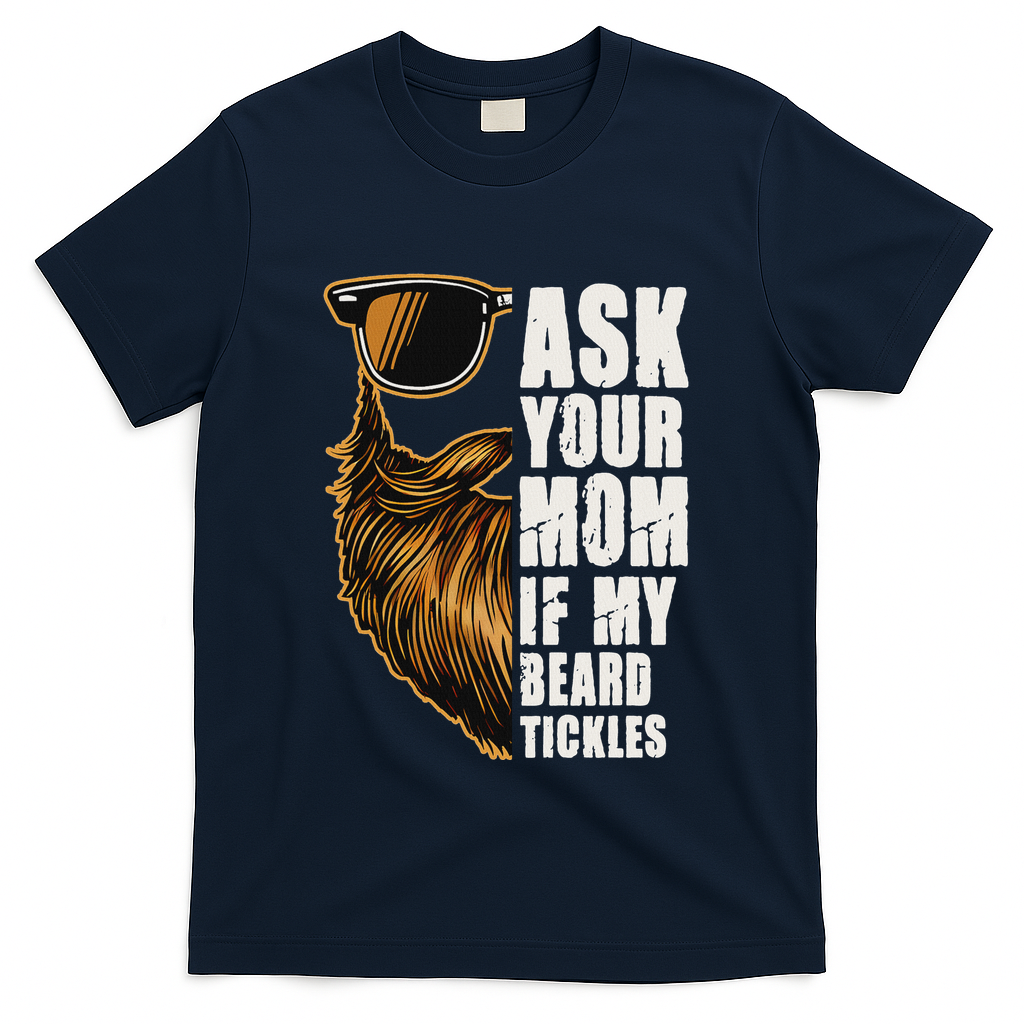 Ask Your Mom If My Beard Tickles T-Shirt