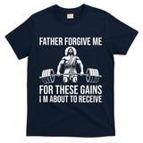 Father Forgive Me For These Gains Funny Gym Motivation T-Shirt