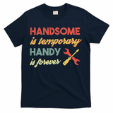 Funny Dad Handsome Is Temporary Handy Is Forever T-Shirt