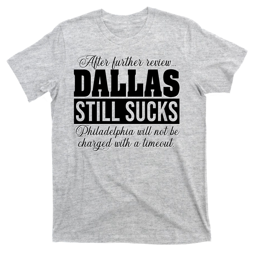 After Further Review Dallas Still Sucks Philadelphia Football T-Shirt