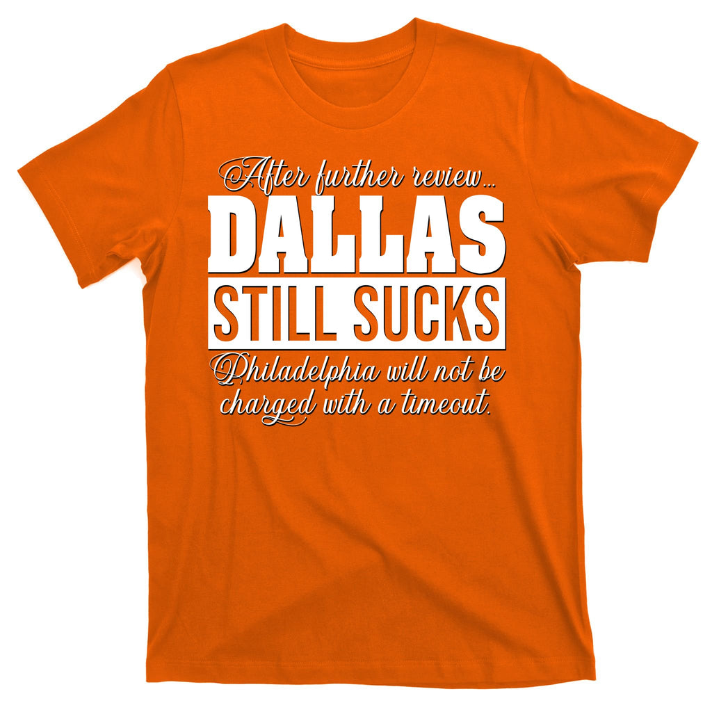 After Further Review Dallas Still Sucks Philadelphia Football T-Shirt