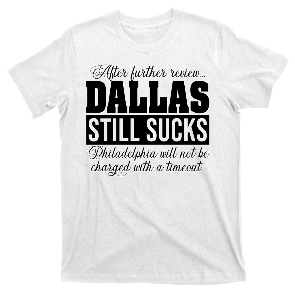 After Further Review Dallas Still Sucks Philadelphia Football T-Shirt