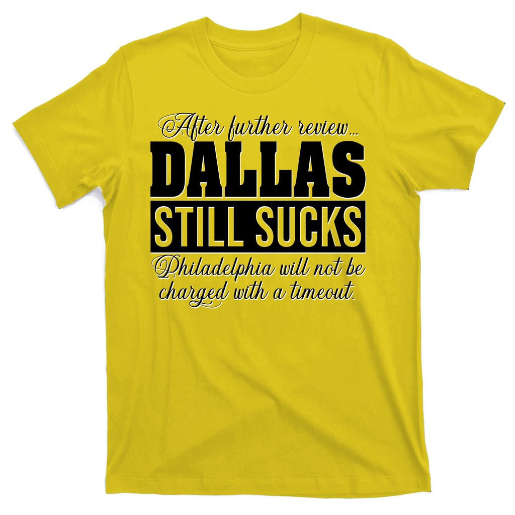 After Further Review Dallas Still Sucks Philadelphia Football T-Shirt