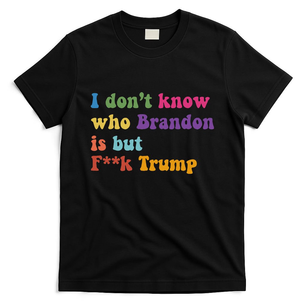 Antitrump I DonT Know Brandon Satirical Design T-Shirt