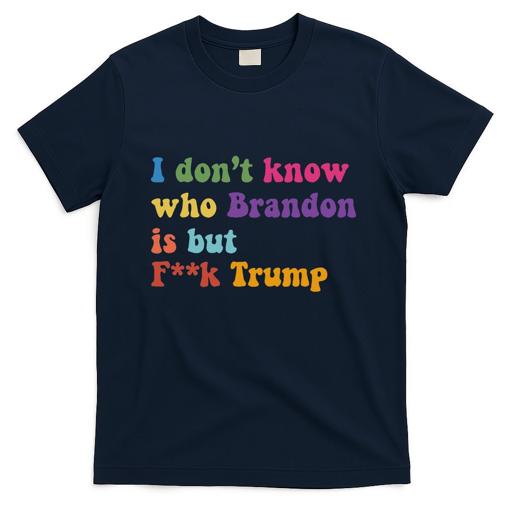 Antitrump I DonT Know Brandon Satirical Design T-Shirt