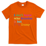 Antitrump I DonT Know Brandon Satirical Design T-Shirt