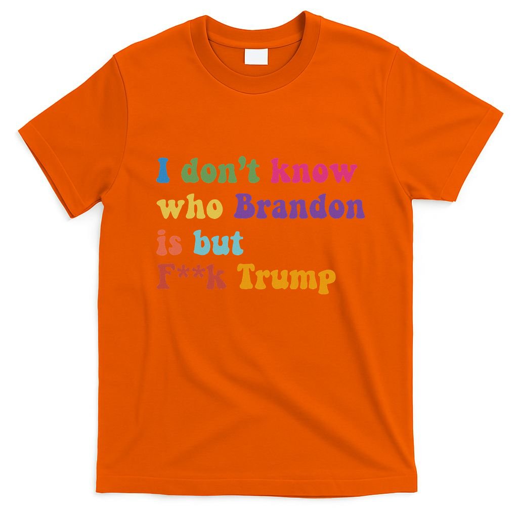 Antitrump I DonT Know Brandon Satirical Design T-Shirt
