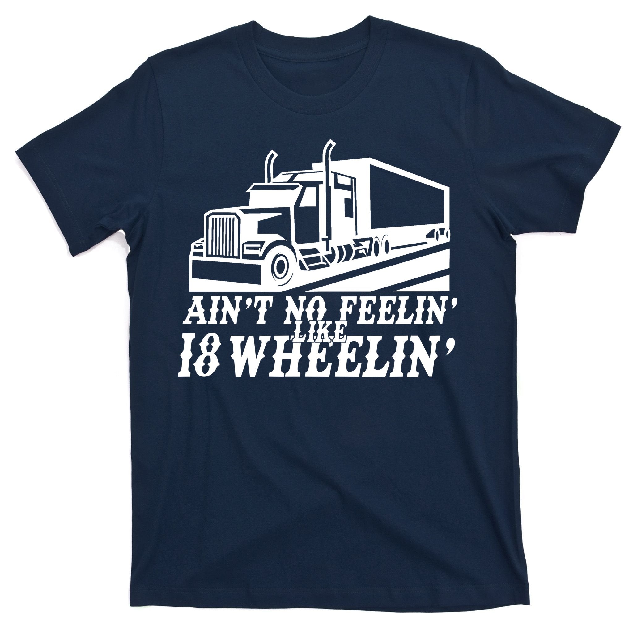 Ain't No Feelin' Like 18 Wheelin' T-Shirt