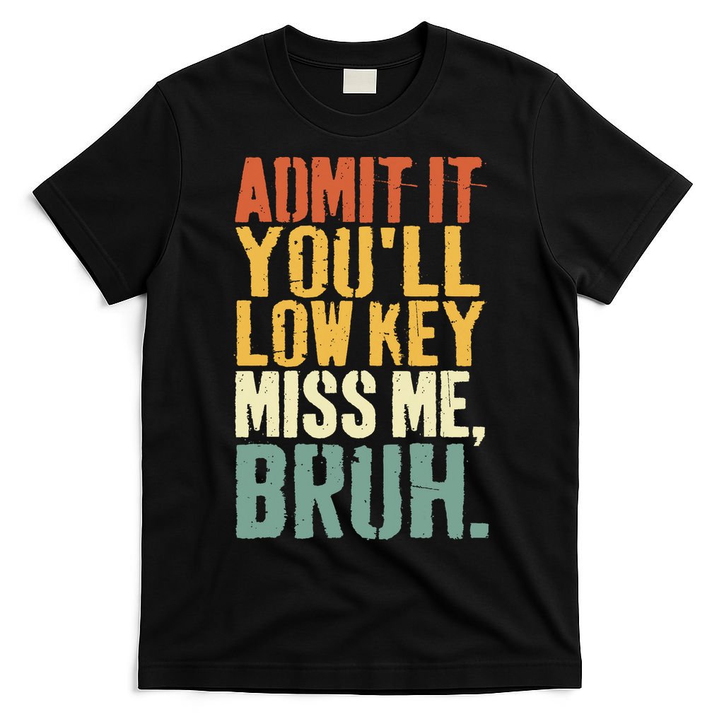 Admit It You'll Low Key Miss Me Bruh Teacher Funny T-Shirt