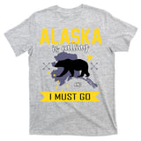 Alaska Is Calling And I Must Go T-Shirt