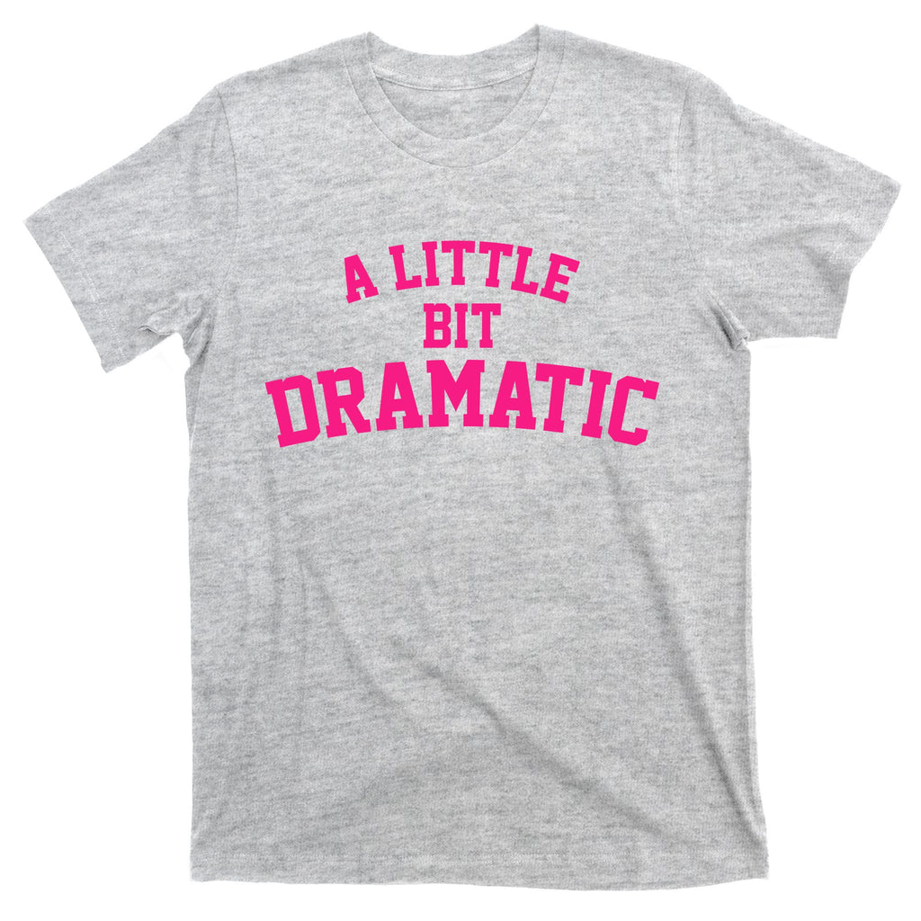 A Little Bit Dramatic T-Shirt