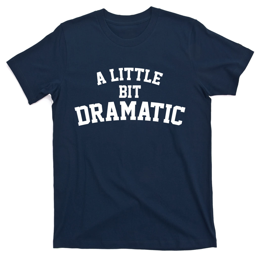 A Little Bit Dramatic T-Shirt