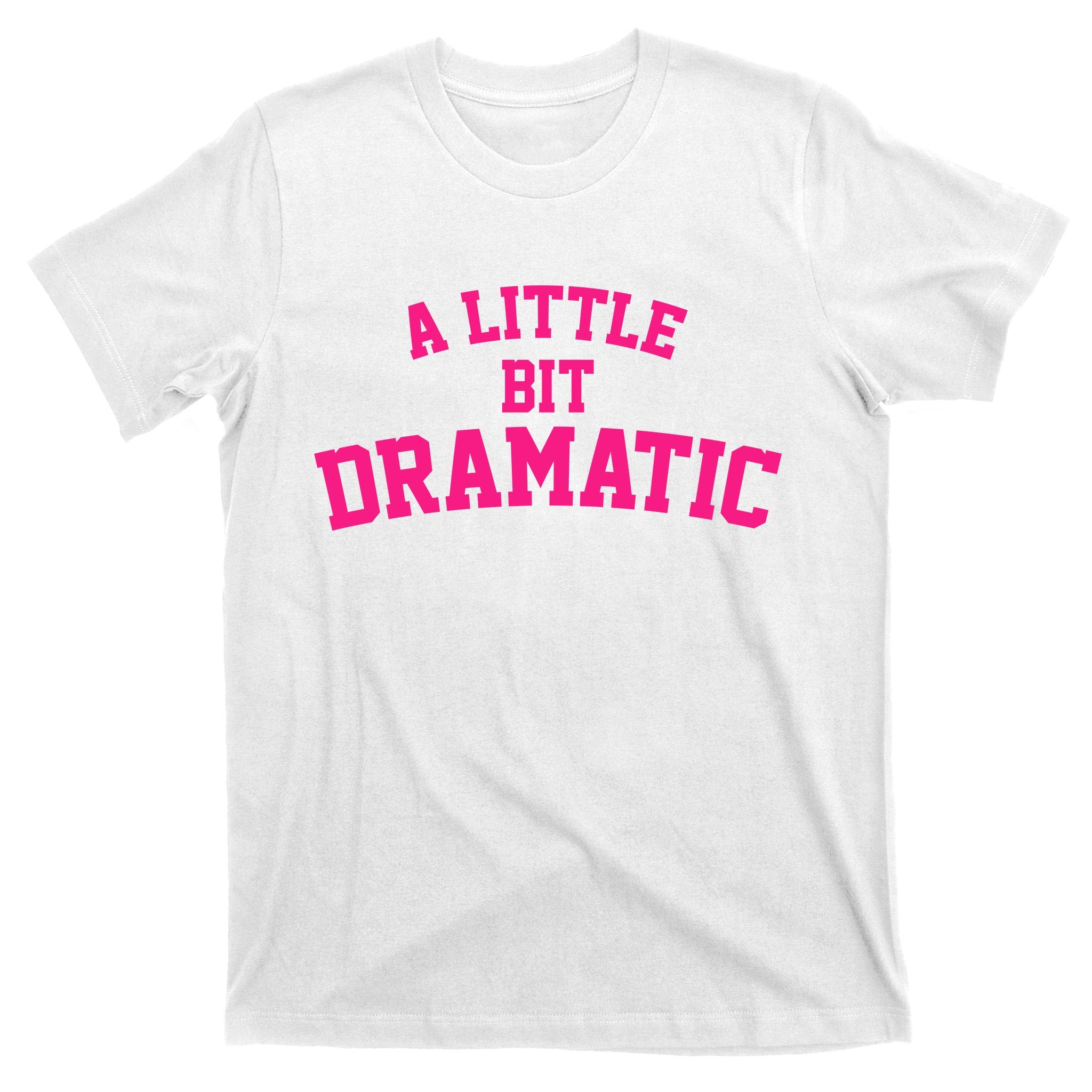 A Little Bit Dramatic T-Shirt