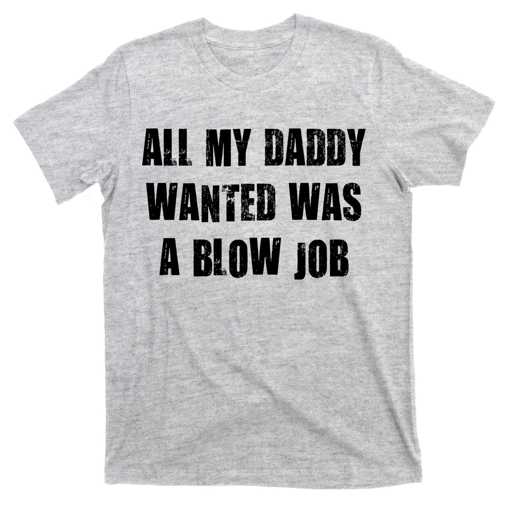 All Daddy Wanted Was A Blow Job T-Shirt