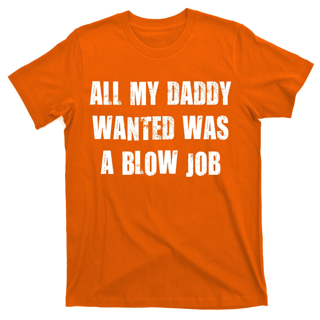 All Daddy Wanted Was A Blow Job T-Shirt