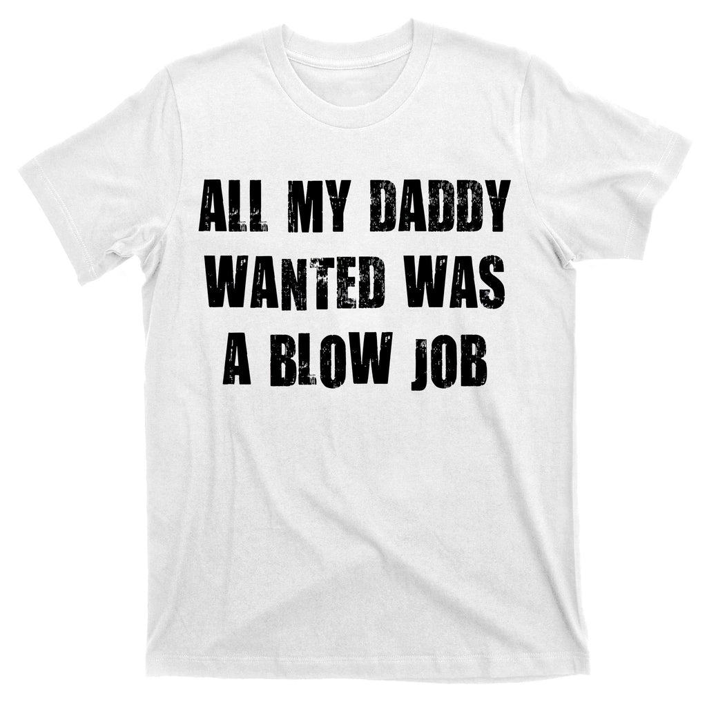 All Daddy Wanted Was A Blow Job T-Shirt