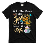 A Little More Like Jesus A Little Less Like Me T-Shirt