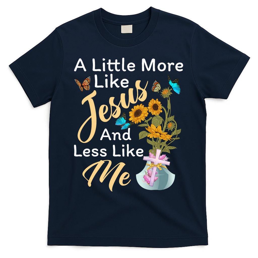 A Little More Like Jesus A Little Less Like Me T-Shirt