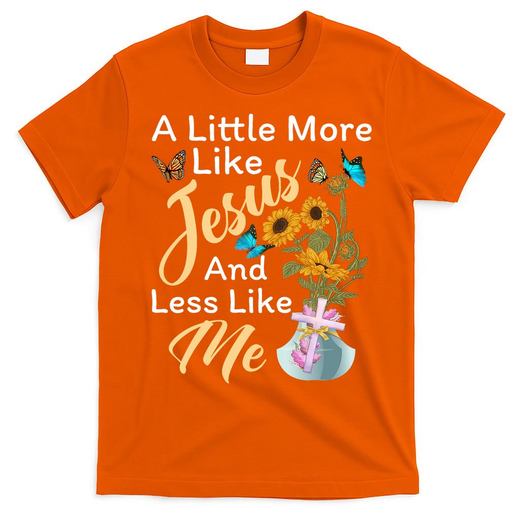 A Little More Like Jesus A Little Less Like Me T-Shirt
