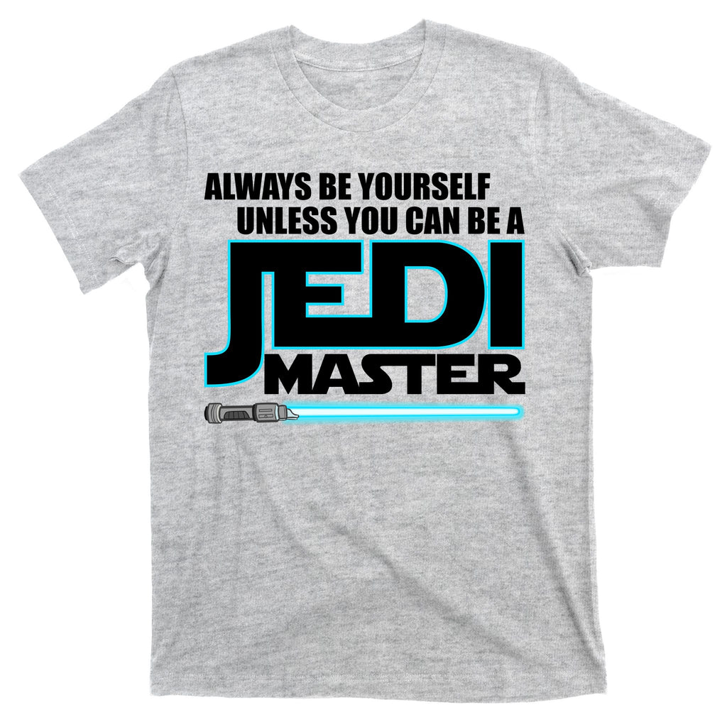 Always Be Yourself Unless You Van Be A Jedi Master T-Shirt