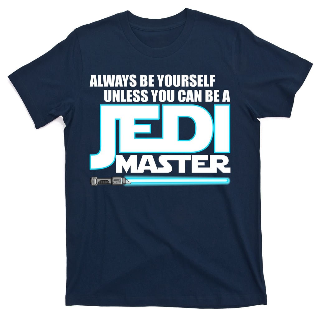 Always Be Yourself Unless You Van Be A Jedi Master T-Shirt